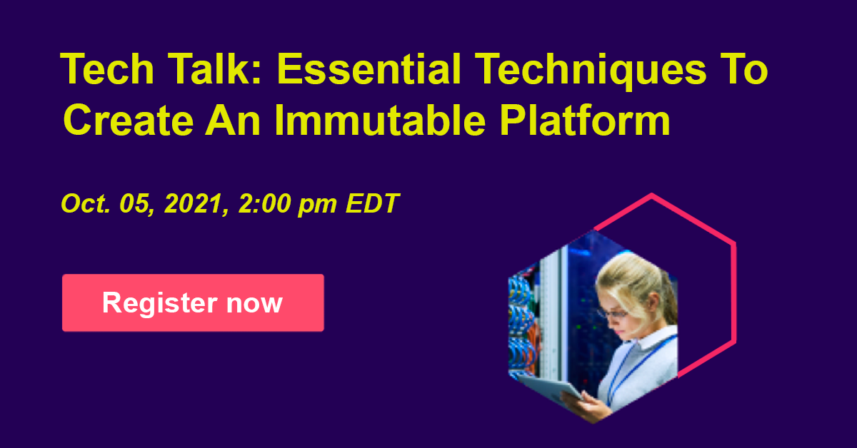 Tech Talk: Essential Techniques To Create An Immutable Platform