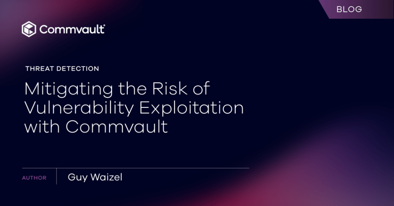 Mitigating the Risk of Vulnerability Exploitation with Commvault