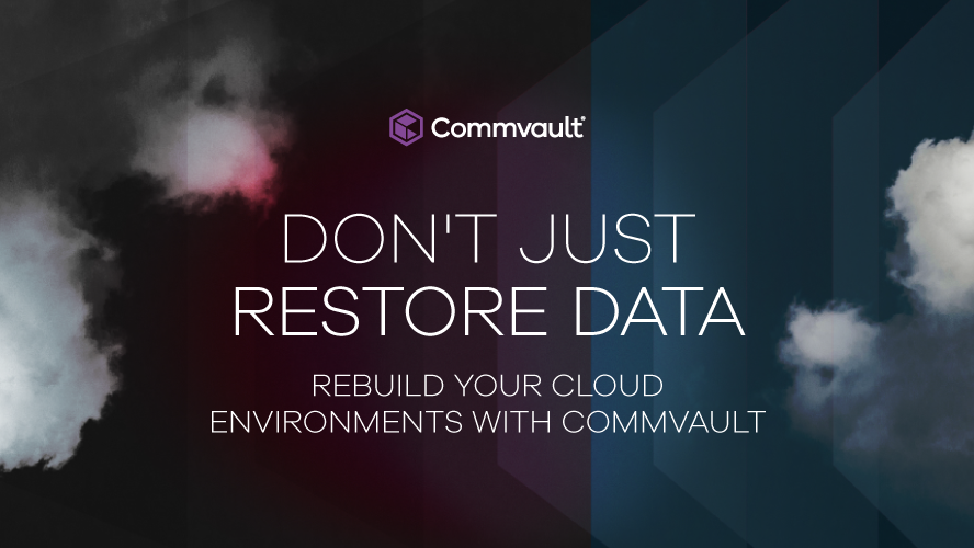 Don’t just restore your data. Rebuild your cloud environments with Commvault